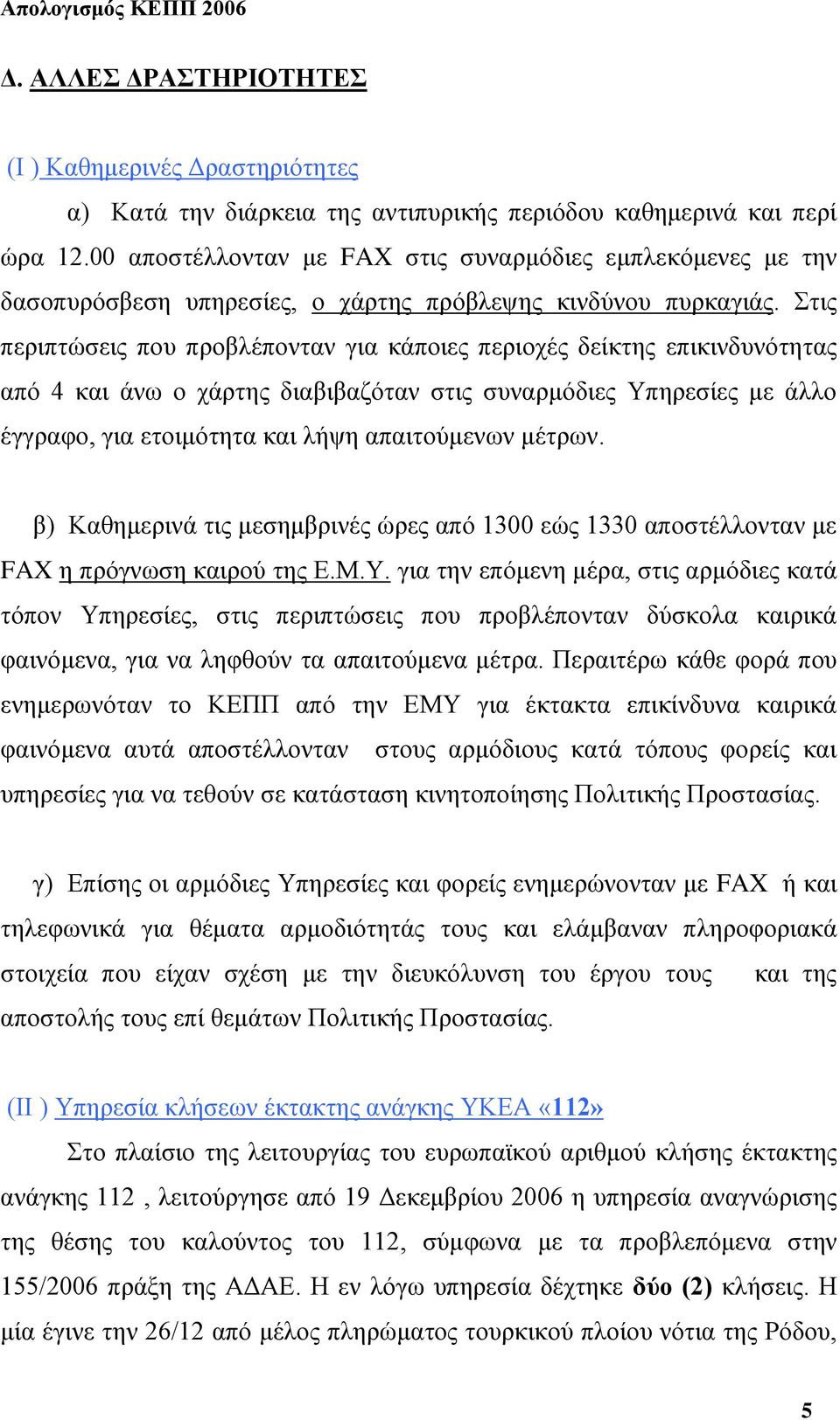 Στις περιπτώσεις που προβλέπονταν για κάποιες περιοχές δείκτης επικινδυνότητας από 4 και άνω ο χάρτης διαβιβαζόταν στις συναρμόδιες Υπηρεσίες με άλλο έγγραφο, για ετοιμότητα και λήψη απαιτούμενων