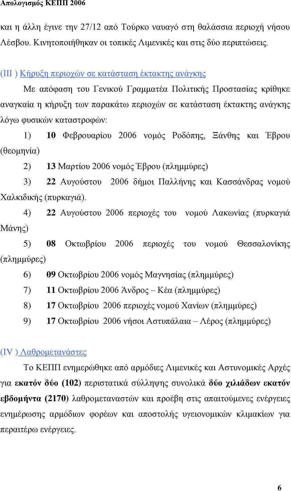 καταστροφών: 1) 10 Φεβρουαρίου 2006 νομός Ροδόπης, Ξάνθης και Έβρου (θεομηνία) 2) 13 Μαρτίου 2006 νομός Έβρου (πλημμύρες) 3) 22 Αυγούστου 2006 δήμοι Παλλήνης και Κασσάνδρας νομού Χαλκιδικής