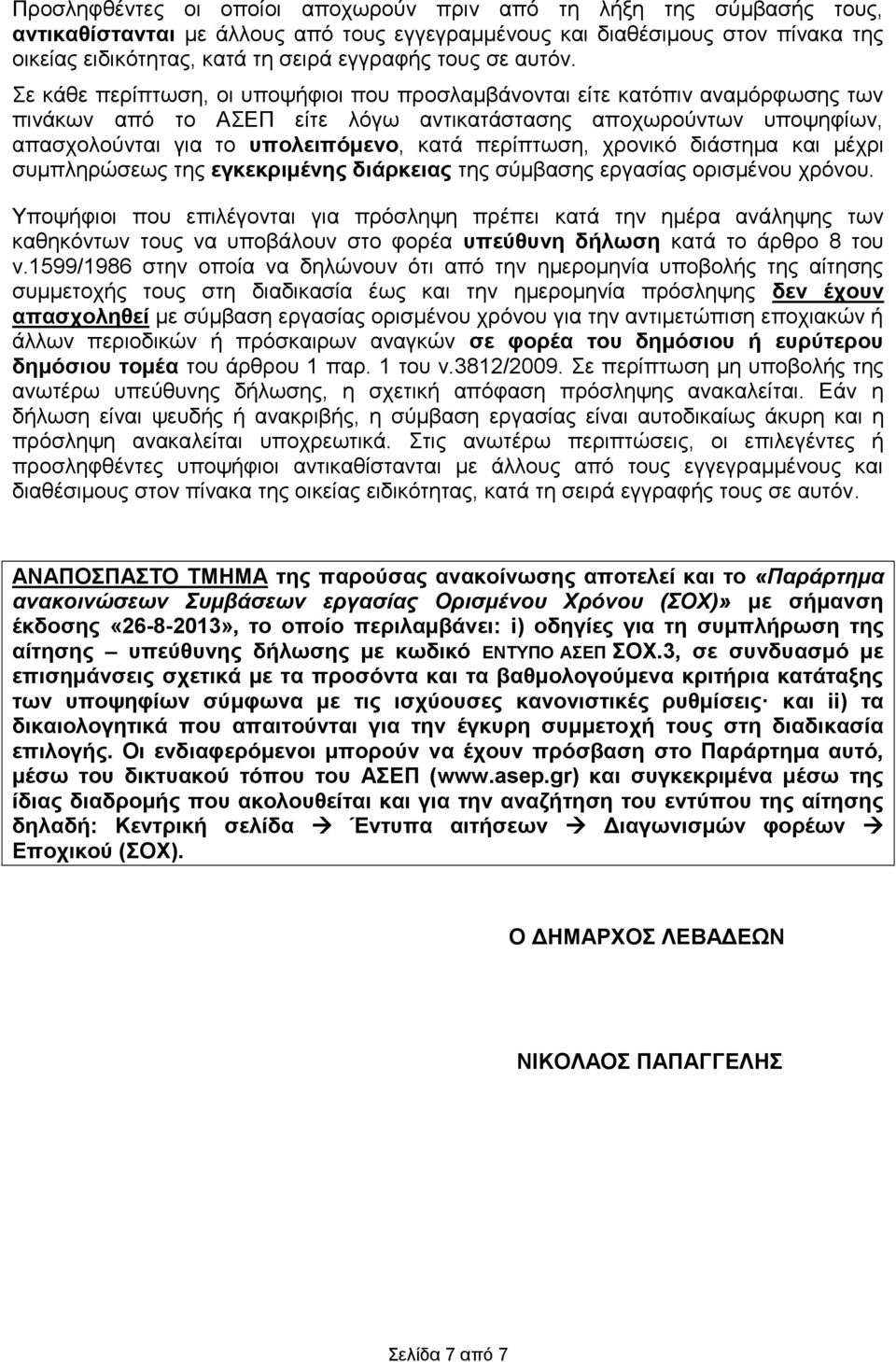 ε θάζε πεξίπησζε, νη ππνςήθηνη πνπ πξνζιακβάλνληαη είηε θαηόπηλ αλακόξθσζεο ησλ πηλάθσλ από ην ΑΔΠ είηε ιόγσ αληηθαηάζηαζεο απνρσξνύλησλ ππνςεθίσλ, απαζρνινύληαη γηα ην ππνιεηπόκελν, θαηά πεξίπησζε,