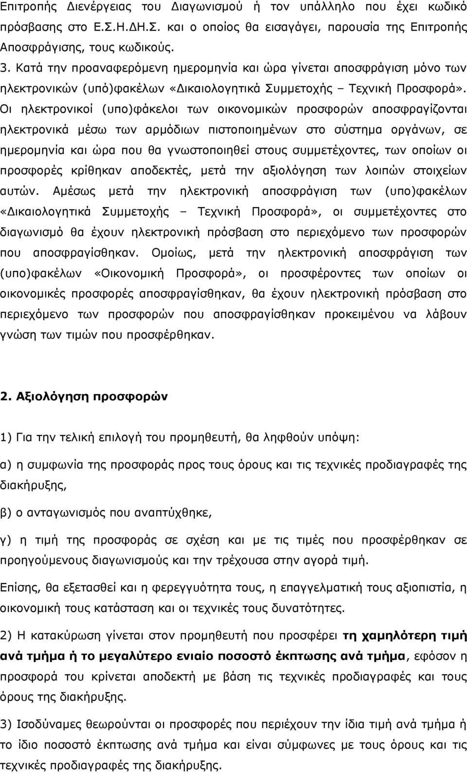 Οι ηλεκτρονικοί (υπο)φάκελοι των οικονομικών προσφορών αποσφραγίζονται ηλεκτρονικά μέσω των αρμόδιων πιστοποιημένων στο σύστημα οργάνων, σε ημερομηνία και ώρα που θα γνωστοποιηθεί στους