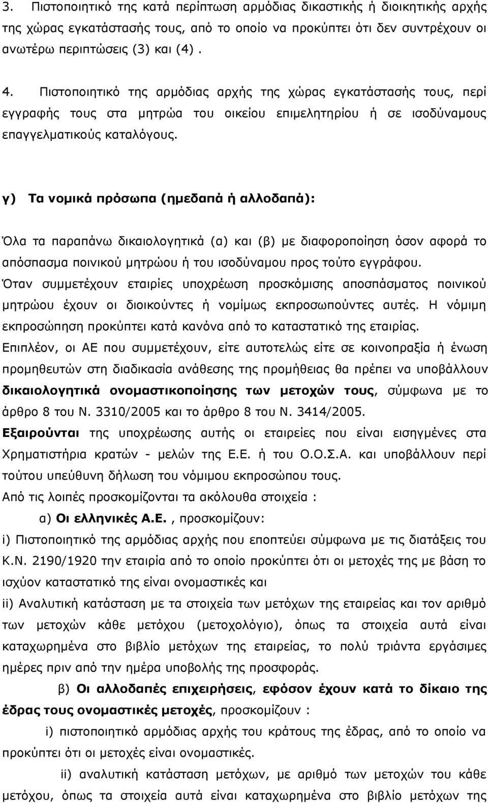 γ) Τα νομικά πρόσωπα (ημεδαπά ή αλλοδαπά): Όλα τα παραπάνω δικαιολογητικά (α) και (β) με διαφοροποίηση όσον αφορά το απόσπασμα ποινικού μητρώου ή του ισοδύναμου προς τούτο εγγράφου.