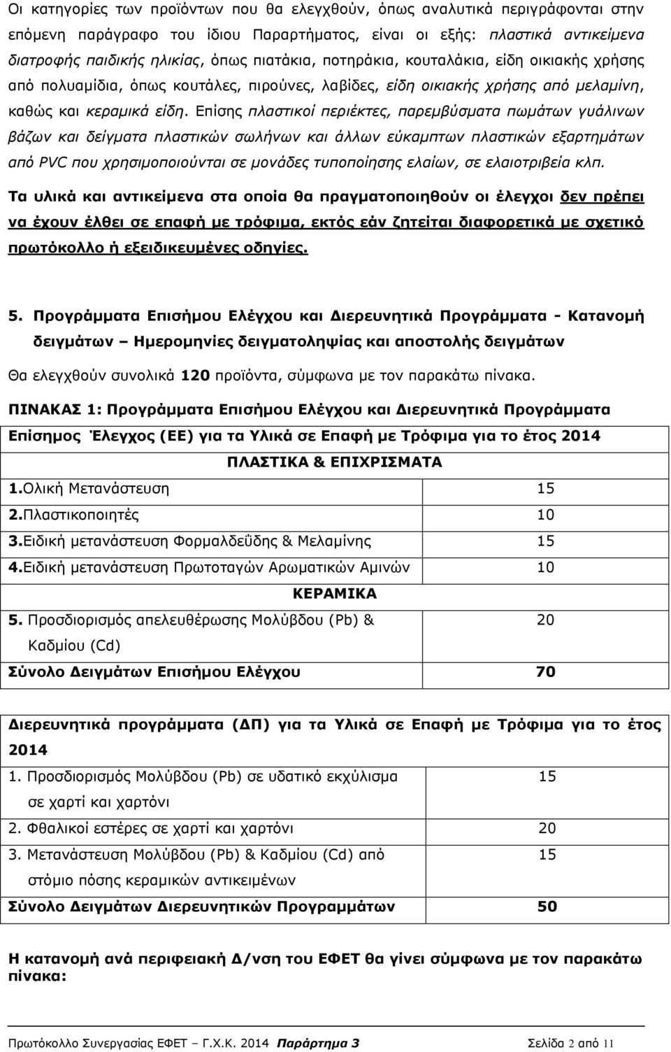 Επίσης πλαστικοί περιέκτες, παρεμβύσματα πωμάτων γυάλινων βάζων και δείγματα πλαστικών σωλήνων και άλλων εύκαμπτων πλαστικών εξαρτημάτων από PVC που χρησιμοποιούνται σε μονάδες τυποποίησης ελαίων, σε