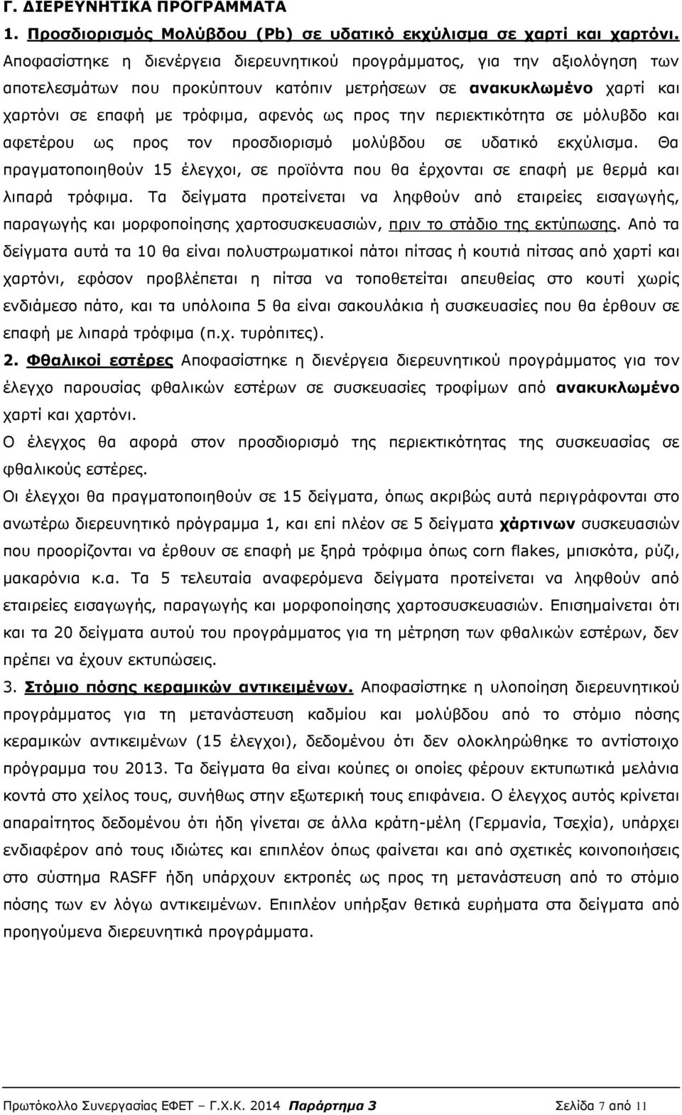 περιεκτικότητα σε μόλυβδο και αφετέρου ως προς τον προσδιορισμό μολύβδου σε υδατικό εκχύλισμα. Θα πραγματοποιηθούν 15 έλεγχοι, σε προϊόντα που θα έρχονται σε επαφή με θερμά και λιπαρά τρόφιμα.