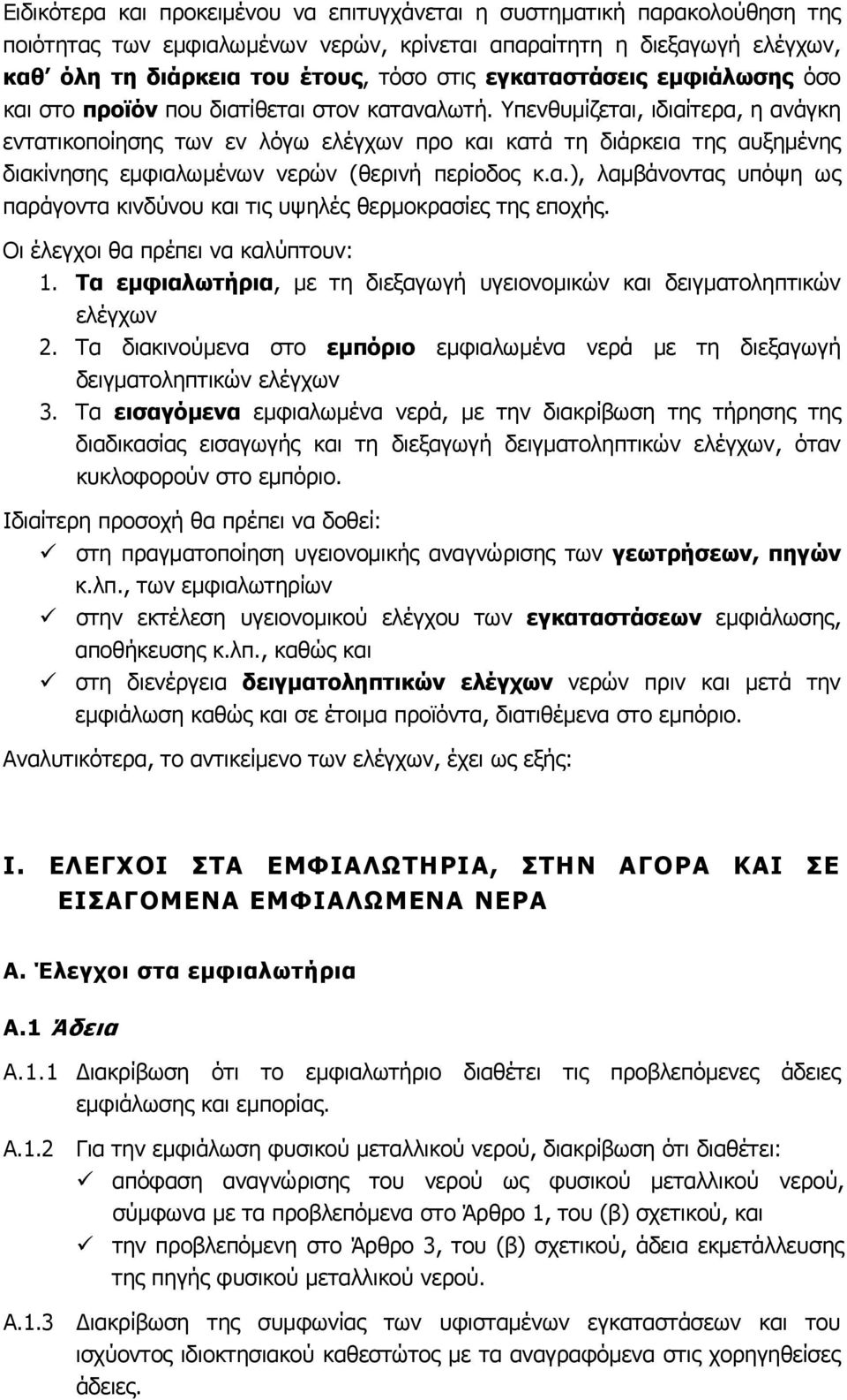 Υπενθυμίζεται, ιδιαίτερα, η ανάγκη εντατικοποίησης των εν λόγω ελέγχων προ και κατά τη διάρκεια της αυξημένης διακίνησης εμφιαλωμένων νερών (θερινή περίοδος κ.α.), λαμβάνοντας υπόψη ως παράγοντα κινδύνου και τις υψηλές θερμοκρασίες της εποχής.