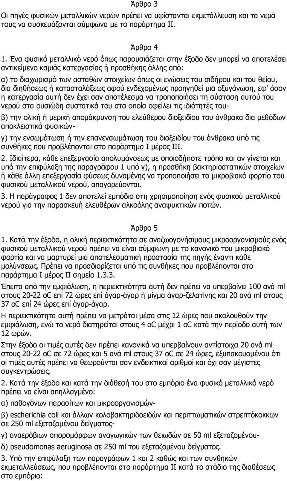 σιδήρου και του θείου, δια διηθήσεως ή κατασταλάξεως αφού ενδεχοµένως προηγηθεί µια οξυγόνωση, εφ' όσον η κατεργασία αυτή δεν έχει σαν αποτέλεσµα να τροποποιήσει τη σύσταση αυτού του νερού στα