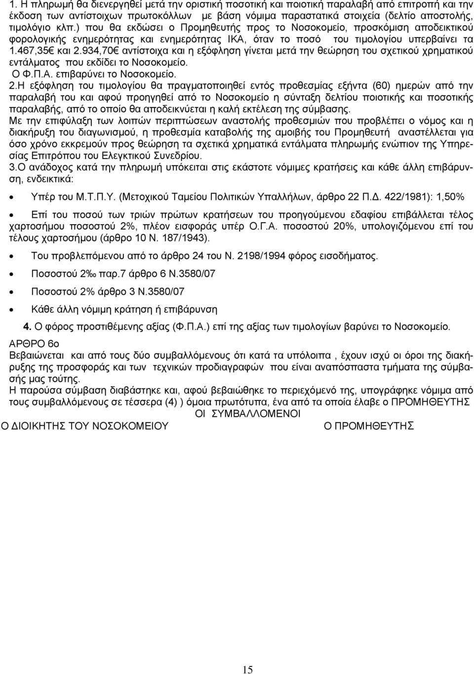 934,70 αντίστοιχα και η εξόφληση γίνεται μετά την θεώρηση του σχετικού χρηματικού εντάλματος που εκδίδει το Νοσοκομείο. Ο Φ.Π.Α. επιβαρύνει το Νοσοκομείο. 2.