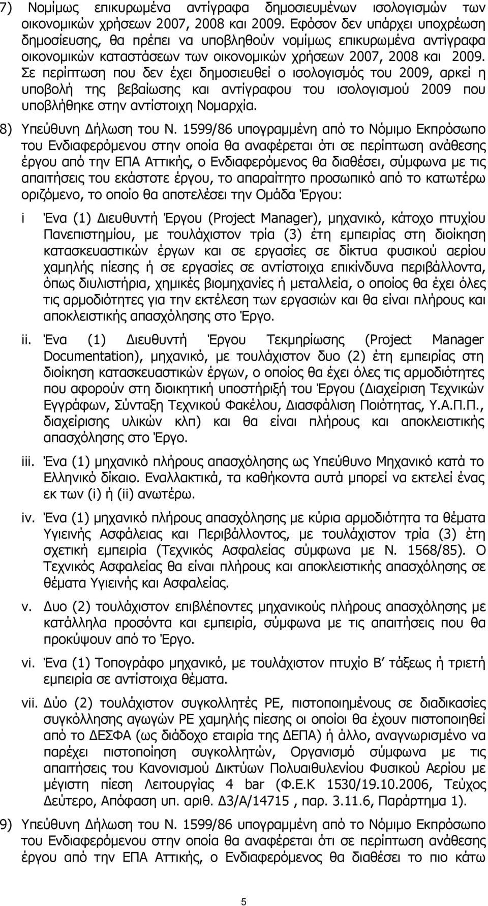 Σε περίπτωση που δεν έχει δημοσιευθεί ο ισολογισμός του 2009, αρκεί η υποβολή της βεβαίωσης και αντίγραφου του ισολογισμού 2009 που υποβλήθηκε στην αντίστοιχη Νομαρχία. 8) Υπεύθυνη Δήλωση του Ν.