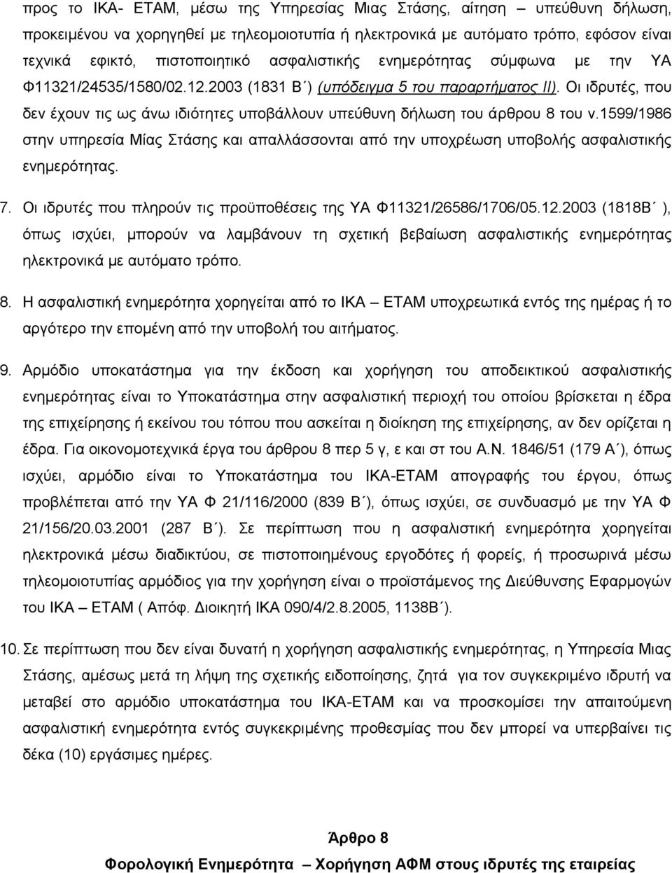 Οι ιδρυτές, που δεν έχουν τις ως άνω ιδιότητες υποβάλλουν υπεύθυνη δήλωση του άρθρου 8 του ν.1599/1986 στην υπηρεσία Μίας Στάσης και απαλλάσσονται από την υποχρέωση υποβολής ασφαλιστικής ενημερότητας.