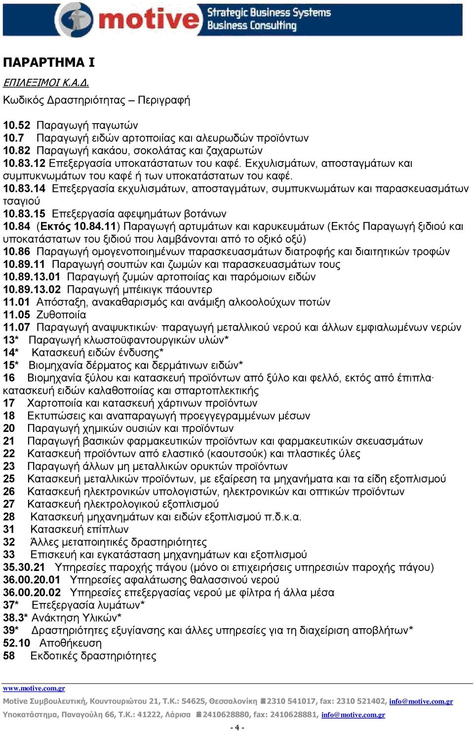 14 Δπεμεξγαζία εθρπιηζκάησλ, απνζηαγκάησλ, ζπκππθλσκάησλ θαη παξαζθεπαζκάησλ ηζαγηνχ 10.83.15 Δπεμεξγαζία αθεςεκάησλ βνηάλσλ 10.84 