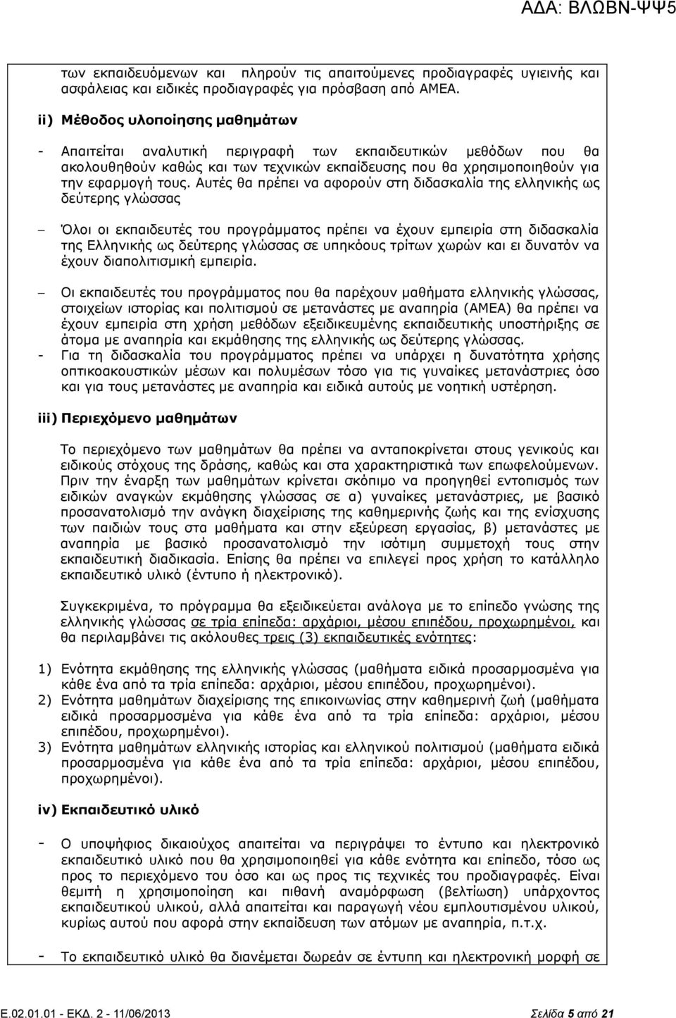 Αυτές θα πρέπει να αφορούν στη διδασκαλία της ελληνικής ως δεύτερης γλώσσας Όλοι οι εκπαιδευτές του προγράμματος πρέπει να έχουν εμπειρία στη διδασκαλία της Ελληνικής ως δεύτερης γλώσσας σε υπηκόους