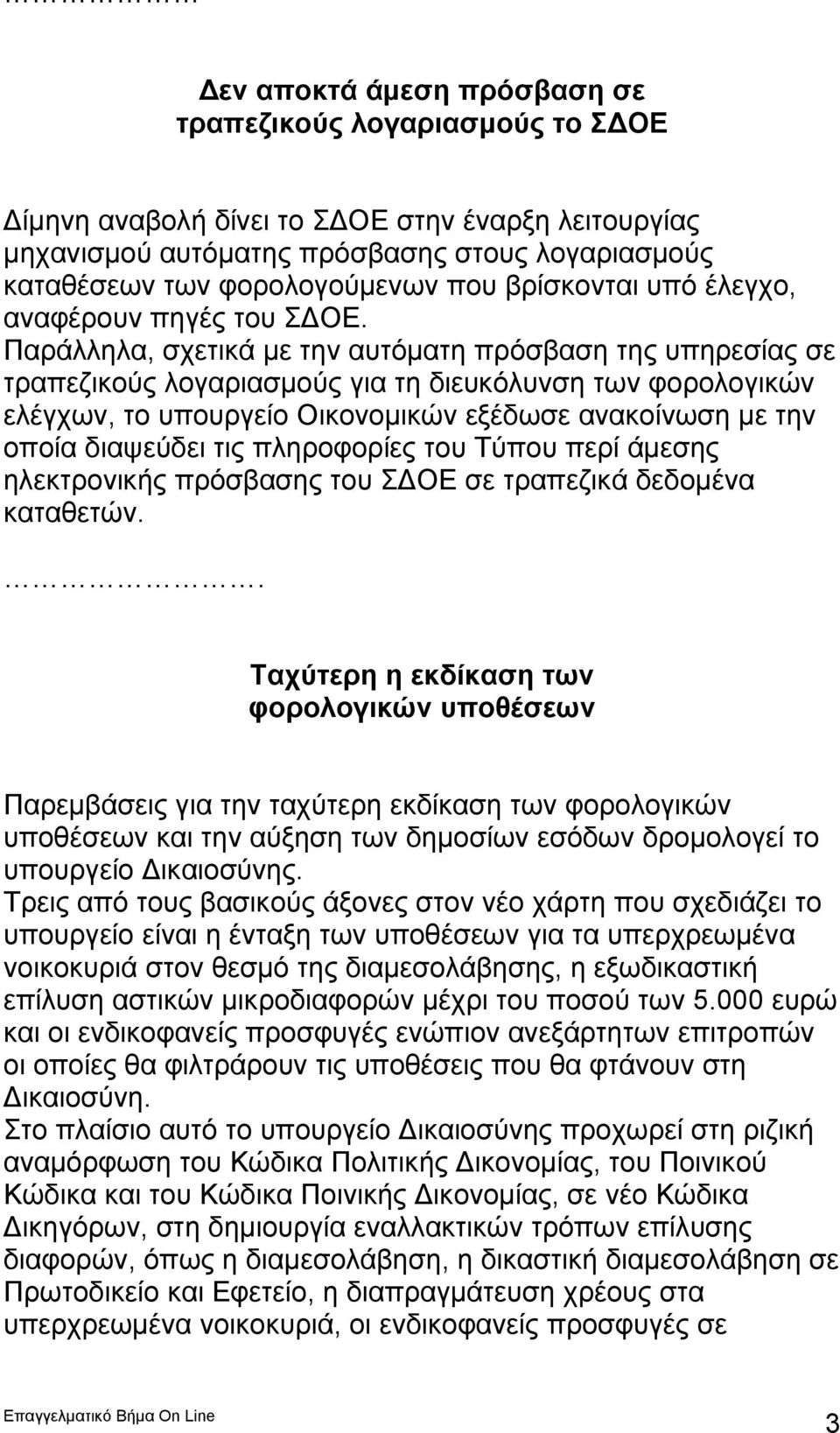 Παράλληλα, σχετικά με την αυτόματη πρόσβαση της υπηρεσίας σε τραπεζικούς λογαριασμούς για τη διευκόλυνση των φορολογικών ελέγχων, το υπουργείο Οικονομικών εξέδωσε ανακοίνωση με την οποία διαψεύδει