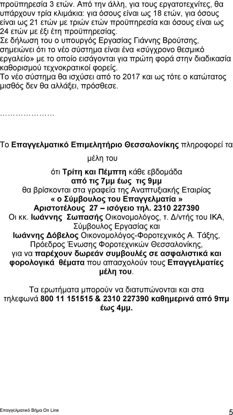 Σε δήλωση του ο υπουργός Εργασίας Γιάννης Βρούτσης, σημειώνει ότι το νέο σύστημα είναι ένα «σύγχρονο θεσμικό εργαλείο» με το οποίο εισάγονται για πρώτη φορά στην διαδικασία καθορισμού τεχνοκρατικοί