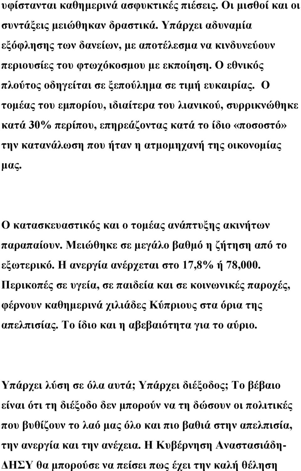 Ο τομέας του εμπορίου, ιδιαίτερα του λιανικού, συρρικνώθηκε κατά 30% περίπου, επηρεάζοντας κατά το ίδιο «ποσοστό» την κατανάλωση που ήταν η ατμομηχανή της οικονομίας μας.