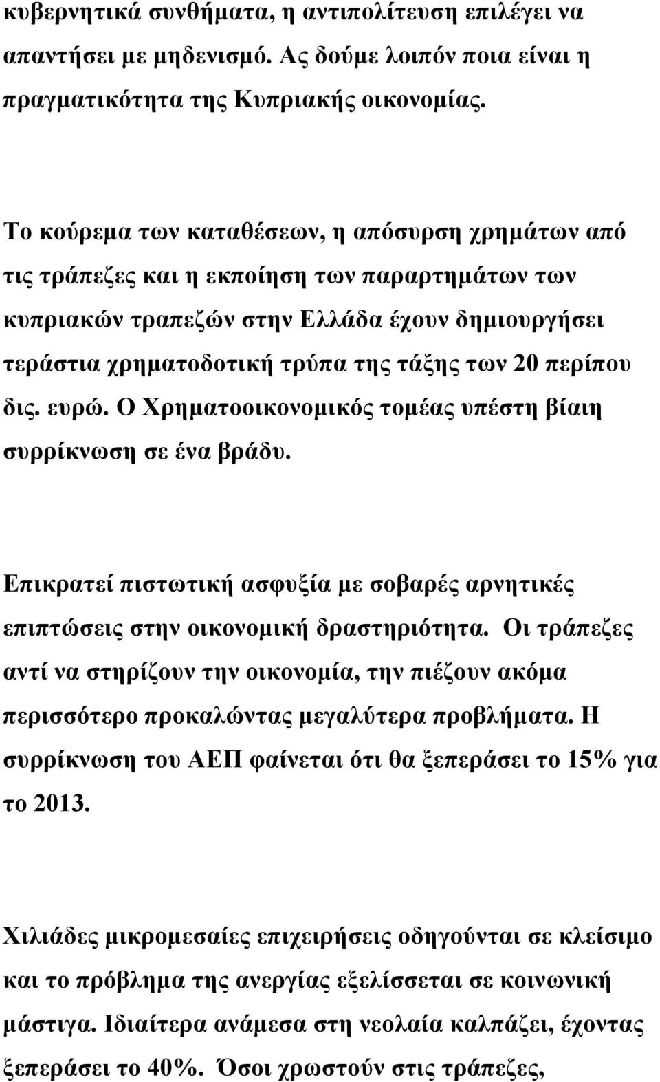 περίπου δις. ευρώ. Ο Χρηματοοικονομικός τομέας υπέστη βίαιη συρρίκνωση σε ένα βράδυ. Επικρατεί πιστωτική ασφυξία με σοβαρές αρνητικές επιπτώσεις στην οικονομική δραστηριότητα.