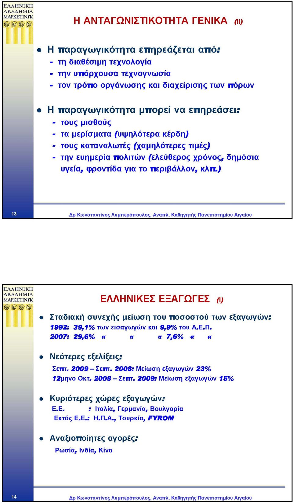 ) 13 ρ Κωνσταντίνος Λυµπερόπουλος, Αναπλ. Καθηγητής Πανεπιστηµίου Αιγαίου ΕΛΛΗΝΙΚΕΣ ΕΞΑΓΩΓΕΣ (Ι) Σταδιακή συνεχής µείωση του ποσοστού των εξαγωγών: 1992: 39,1% των εισαγωγών και 9,9% του Α.Ε.Π. 2007: 29,6% «««7,6% ««Νεότερες εξελίξεις: Σεπτ.