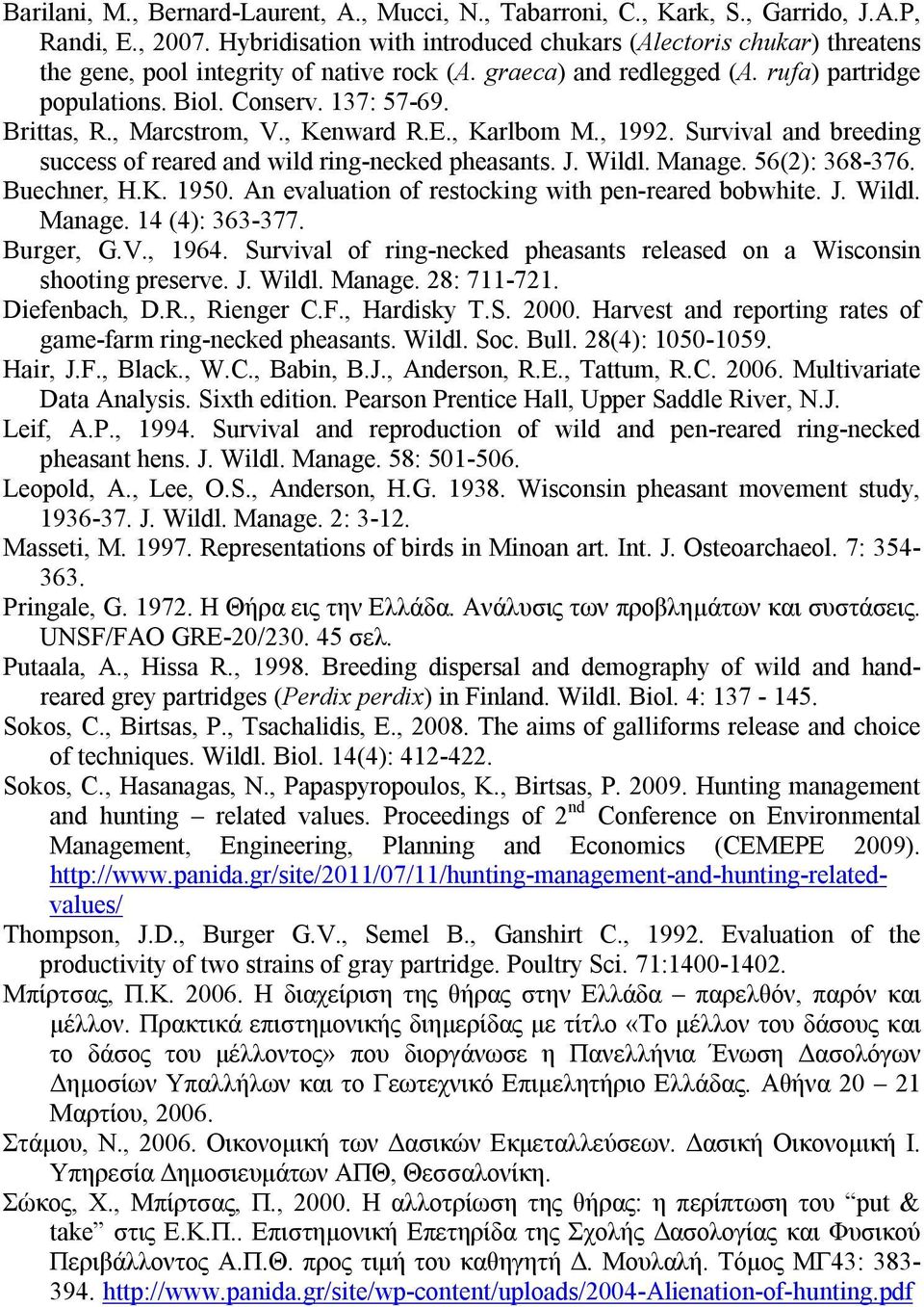 Brittas, R., Marcstrom, V., Kenward R.E., Karlbom M., 1992. Survival and breeding success of reared and wild ring-necked pheasants. J. Wildl. Manage. 56(2): 368-376. Buechner, H.K. 1950.