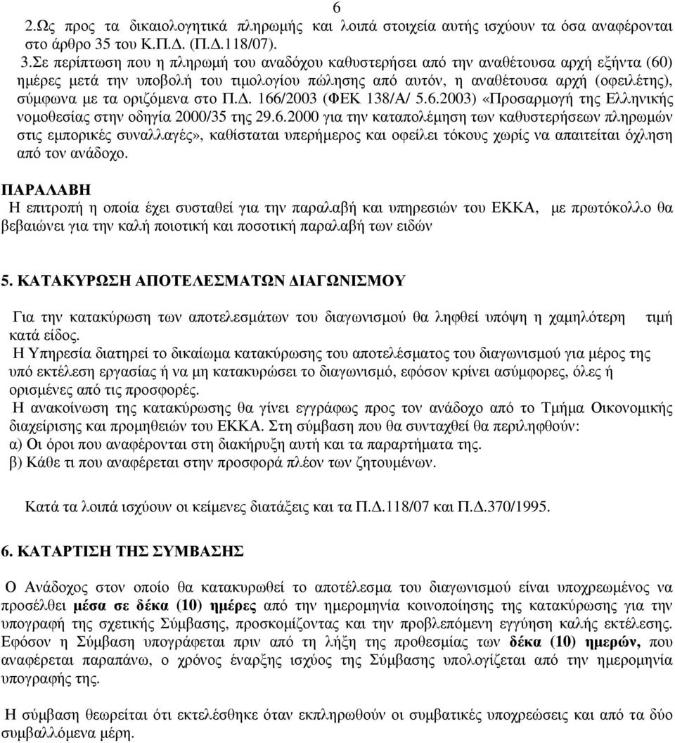 Σε περίπτωση που η πληρωµή του αναδόχου καθυστερήσει από την αναθέτουσα αρχή εξήντα (60) ηµέρες µετά την υποβολή του τιµολογίου πώλησης από αυτόν, η αναθέτουσα αρχή (οφειλέτης), σύµφωνα µε τα