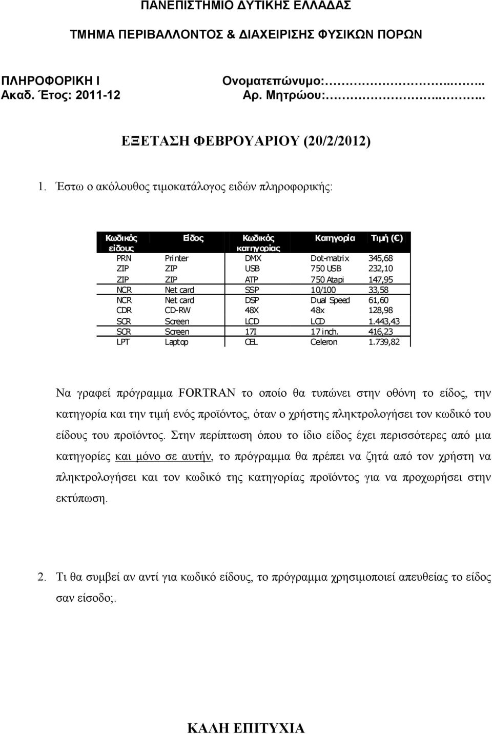 739,82 Να γραφεί πρόγραµµα FORTRAN το οποίο θα τυπώνει στην οθόνη το είδος, την κατηγορία και την τιµή ενός προϊόντος, όταν ο χρήστης πληκτρολογήσει τον κωδικό του είδους του προϊόντος.