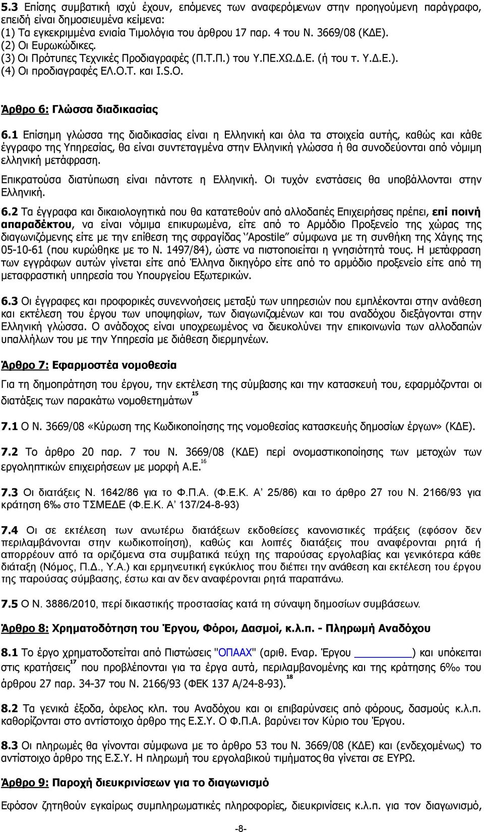 1 Επίσηµη γλώσσα της διαδικασίας είναι η Ελληνική και όλα τα στοιχεία αυτής, καθώς και κάθε έγγραφο της Υπηρεσίας, θα είναι συντεταγµένα στην Ελληνική γλώσσα ή θα συνοδεύονται από νόµιµη ελληνική