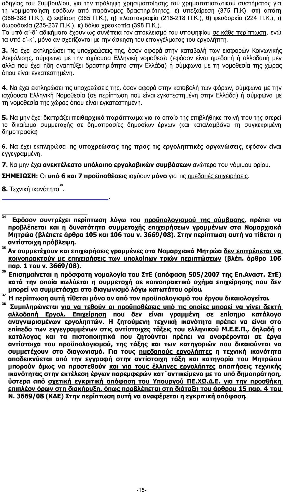3. Να έχει εκπληρώσει τις υποχρεώσεις της, όσον αφορά στην καταβολή των εισφορών Κοινωνικής Ασφάλισης, σύµφωνα µε την ισχύουσα Ελληνική νοµοθεσία (εφόσον είναι ηµεδαπή ή αλλοδαπή µεν αλλά που έχει