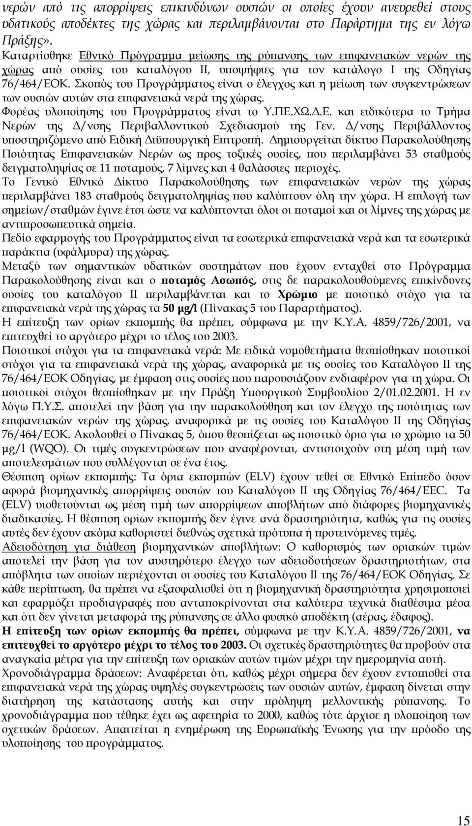Σκοπός του Προγράµµατος είναι ο έλεγχος και η µείωση των συγκεντρώσεων των ουσιών αυτών στα επιφανειακά νερά της χώρας. Φορέας υλοποίησης του Προγράµµατος είναι το Υ.ΠΕ.