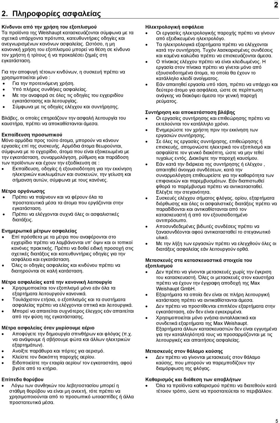 Για την αποφυγή τέτοιων κινδύνων, η συσκευή πρέπει να χρησιµοποιείται µόνο : Για την προτεινόµενη χρήση. Υπό πλήρεις συνθήκες ασφαλείας.