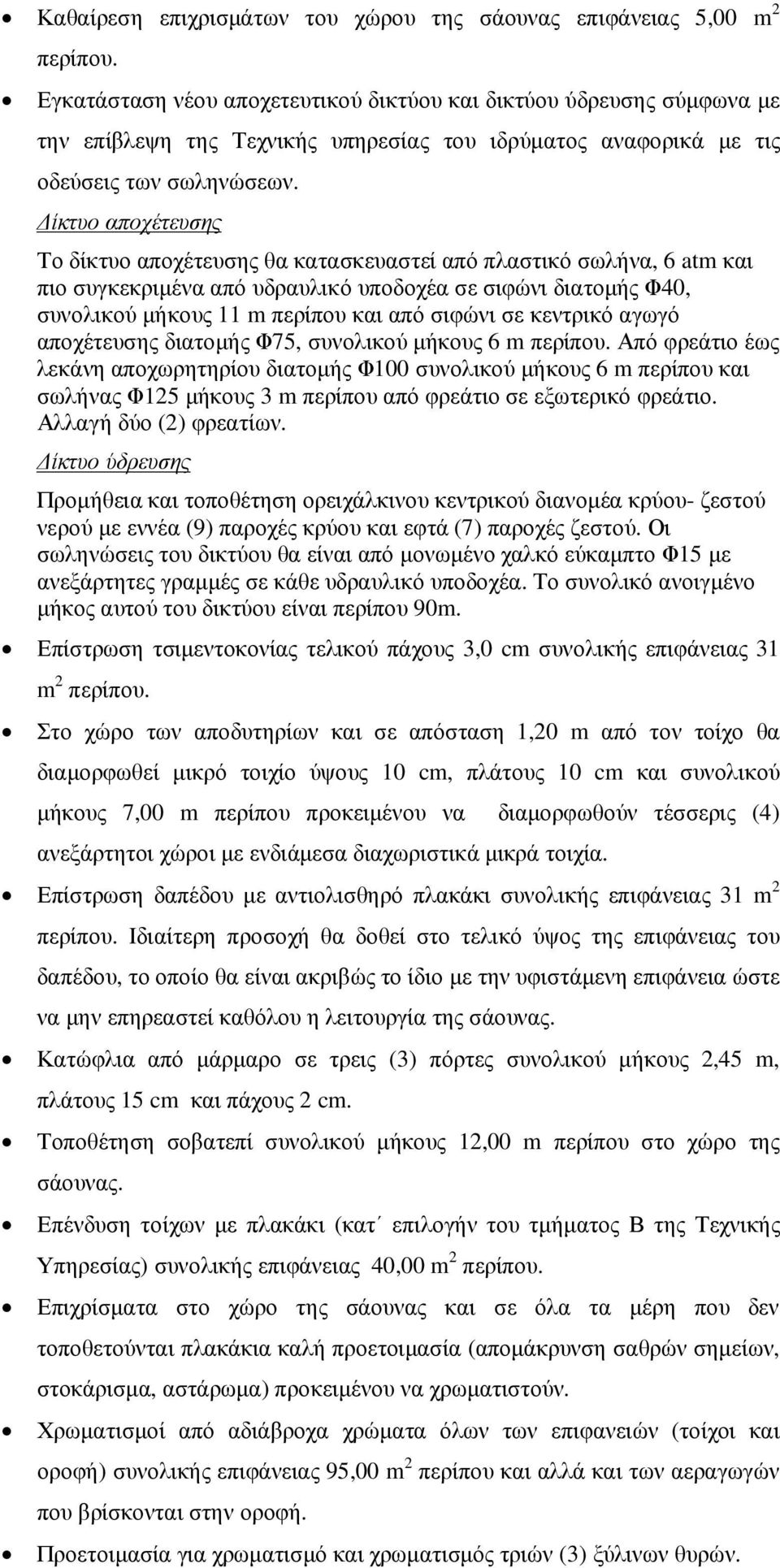 ίκτυο αποχέτευσης Το δίκτυο αποχέτευσης θα κατασκευαστεί από πλαστικό σωλήνα, 6 atm και πιο συγκεκριµένα από υδραυλικό υποδοχέα σε σιφώνι διατοµής Φ40, συνολικού µήκους 11 m περίπου και από σιφώνι σε