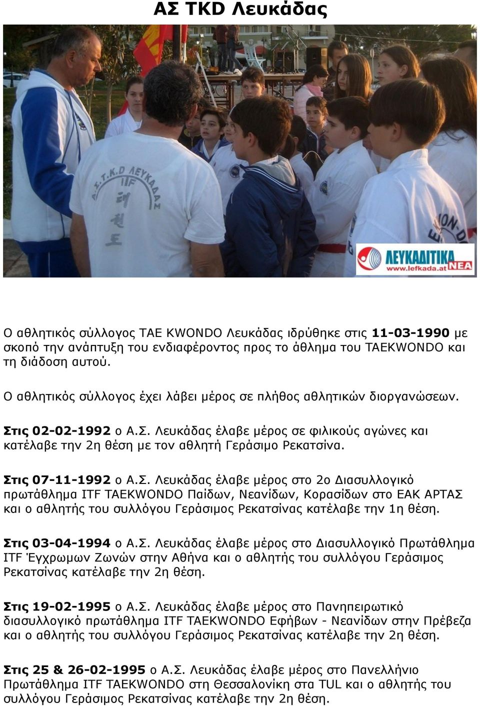 Στις 07-11-1992 ο Α.Σ. Λευκάδας έλαβε μέρος στο 2ο Διασυλλογικό πρωτάθλημα ITF TAEKWONDO Παίδων, Νεανίδων, Κορασίδων στο ΕΑΚ ΑΡΤΑΣ και ο αθλητής του συλλόγου Γεράσιμος Ρεκατσίνας κατέλαβε την 1η θέση.