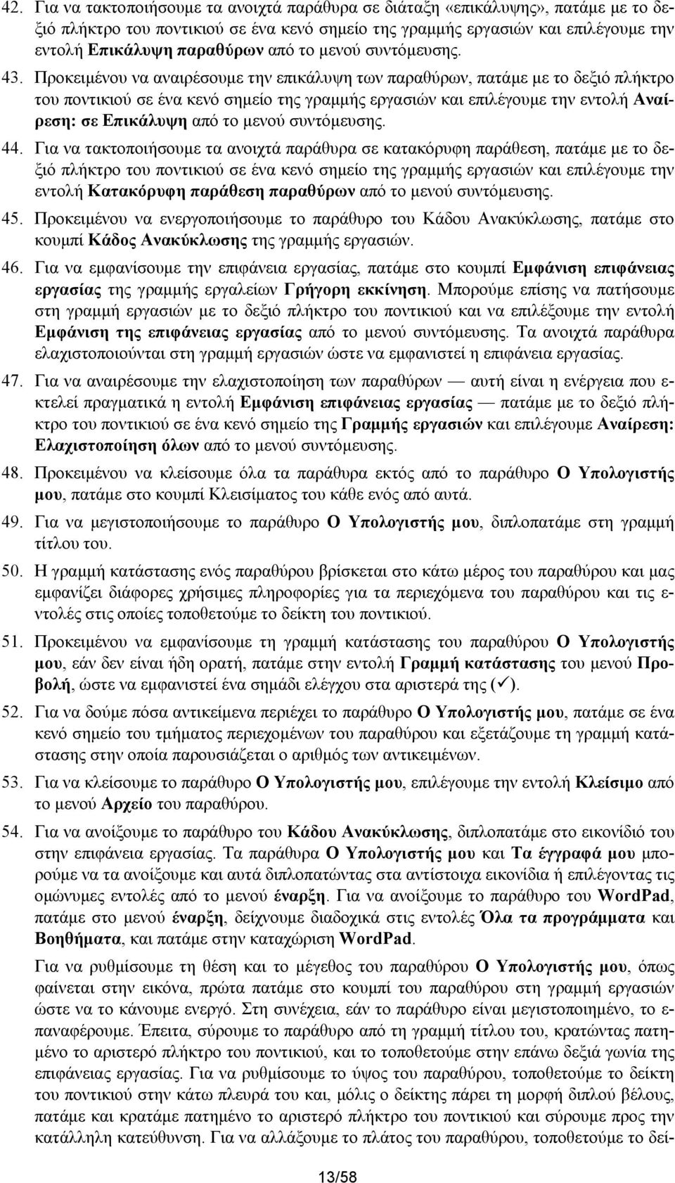 Προκειμένου να αναιρέσουμε την επικάλυψη των παραθύρων, πατάμε με το δεξιό πλήκτρο του ποντικιού σε ένα κενό σημείο της γραμμής εργασιών και επιλέγουμε την εντολή Αναίρεση: σε Επικάλυψη από το μενού