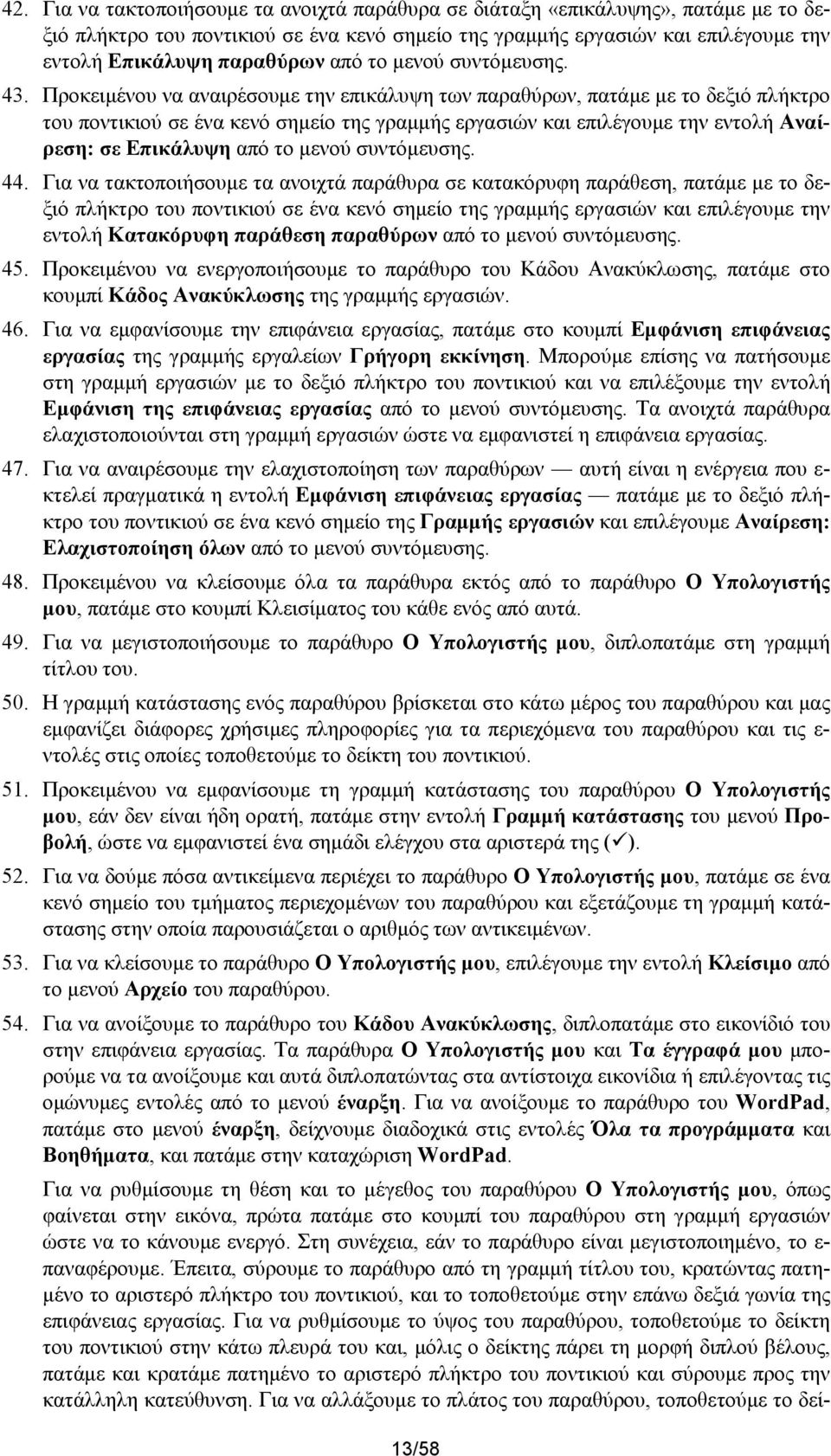 Προκειμένου να αναιρέσουμε την επικάλυψη των παραθύρων, πατάμε με το δεξιό πλήκτρο του ποντικιού σε ένα κενό σημείο της γραμμής εργασιών και επιλέγουμε την εντολή Αναίρεση: σε Επικάλυψη από το μενού