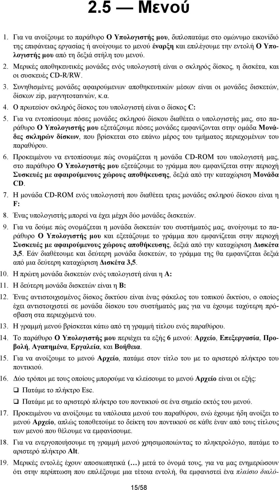 του μενού. 2. Μερικές αποθηκευτικές μονάδες ενός υπολογιστή είναι ο σκληρός δίσκος, η δισκέτα, και οι συσκευές CD-R/RW. 3.