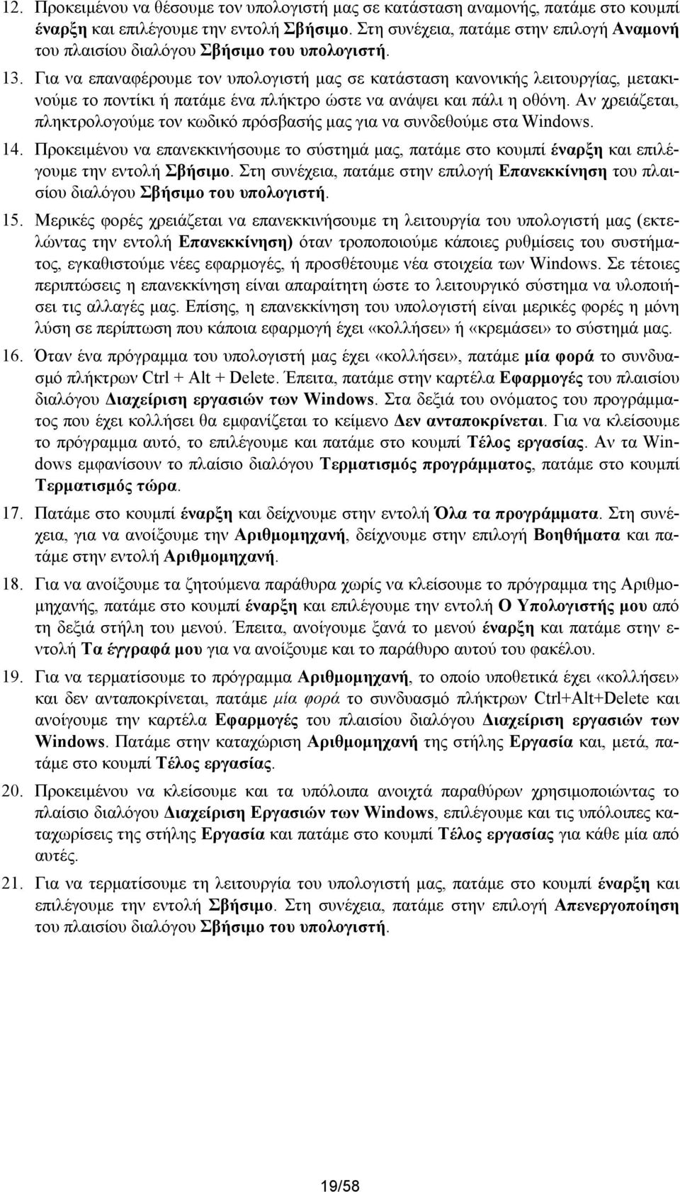 Για να επαναφέρουμε τον υπολογιστή μας σε κατάσταση κανονικής λειτουργίας, μετακινούμε το ποντίκι ή πατάμε ένα πλήκτρο ώστε να ανάψει και πάλι η οθόνη.