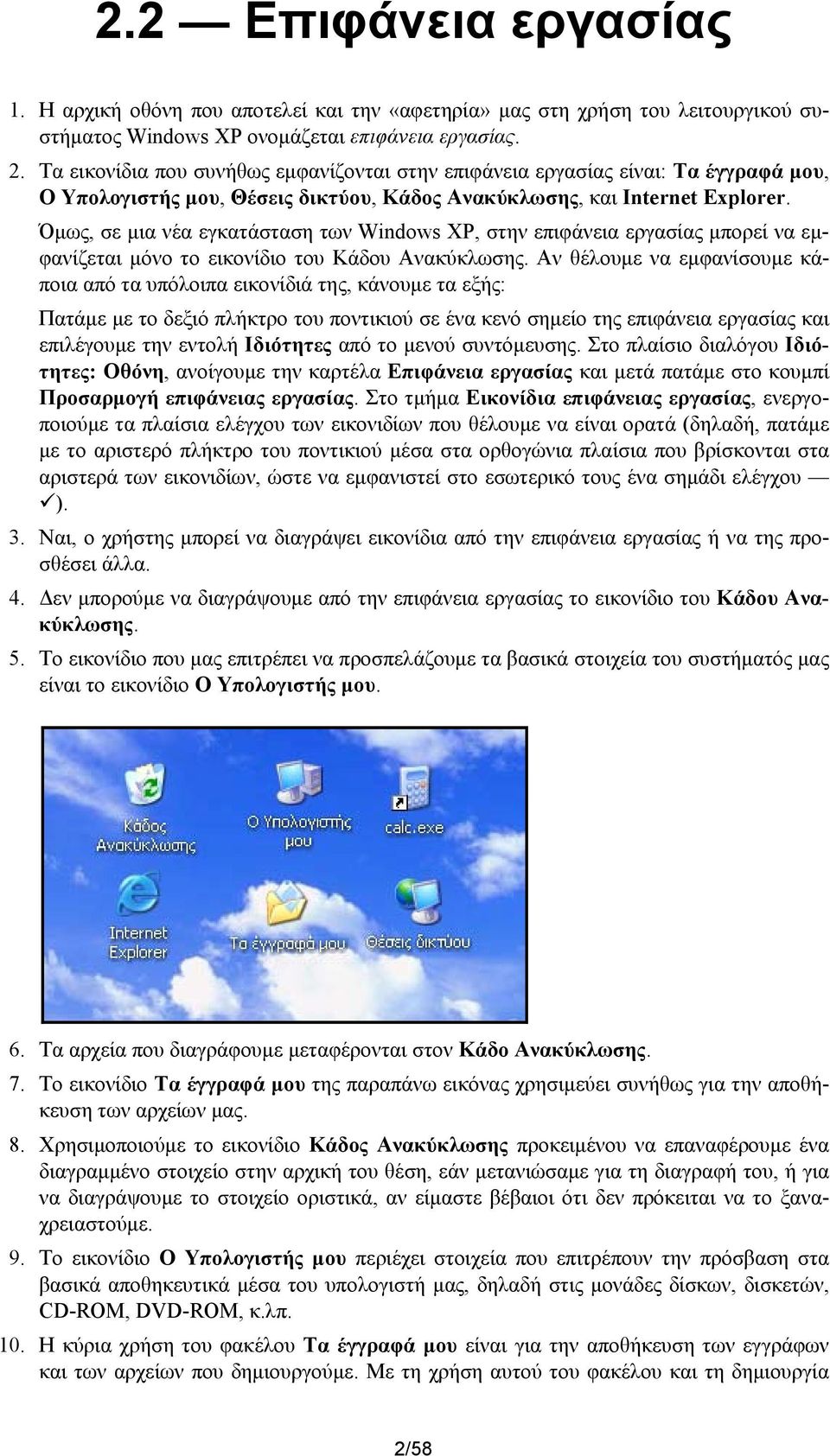 Όμως, σε μια νέα εγκατάσταση των Windows XP, στην επιφάνεια εργασίας μπορεί να εμφανίζεται μόνο το εικονίδιο του Κάδου Ανακύκλωσης.