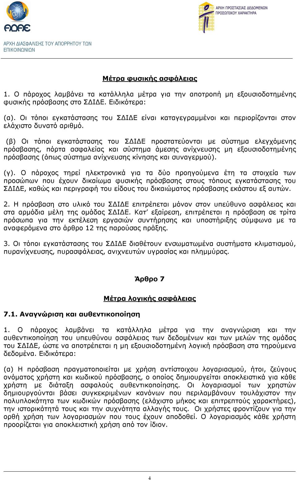 (β) Οι τόποι εγκατάστασης του ΣΔΙΔΕ προστατεύονται με σύστημα ελεγχόμενης πρόσβασης, πόρτα ασφαλείας και σύστημα άμεσης ανίχνευσης μη εξουσιοδοτημένης πρόσβασης (όπως σύστημα ανίχνευσης κίνησης και