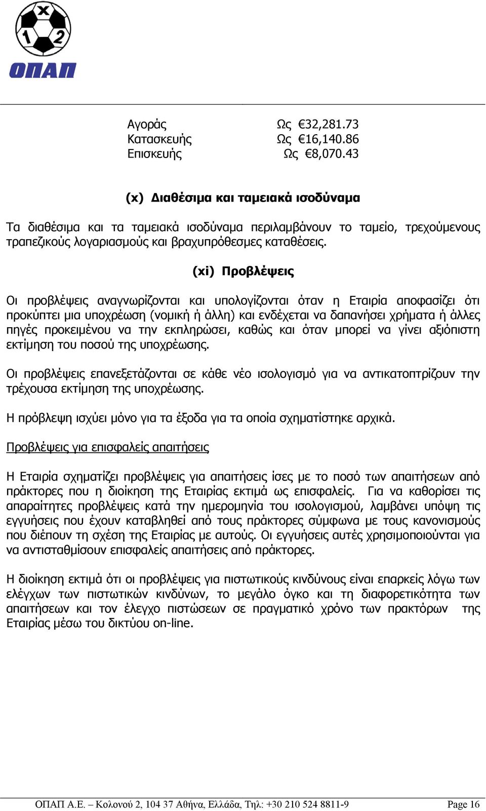 (xi) Προβλέψεις Οι προβλέψεις αναγνωρίζονται και υπολογίζονται όταν η Εταιρία αποφασίζει ότι προκύπτει μια υποχρέωση (νομική ή άλλη) και ενδέχεται να δαπανήσει χρήματα ή άλλες πηγές προκειμένου να