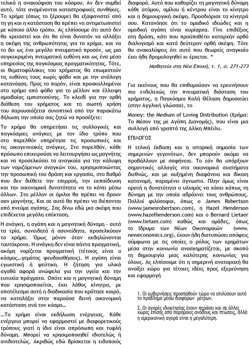 Ας ελπίσουμε ότι αυτό δεν θα χρειαστεί και ότι θα είναι δυνατόν να αλλάξει η σκέψη της ανθρωπότητας για το χρήμα, και να το δει ως ένα μεγάλο πνευματικό προσόν, ως μια συγκεκριμένη πνευματική ευθύνη