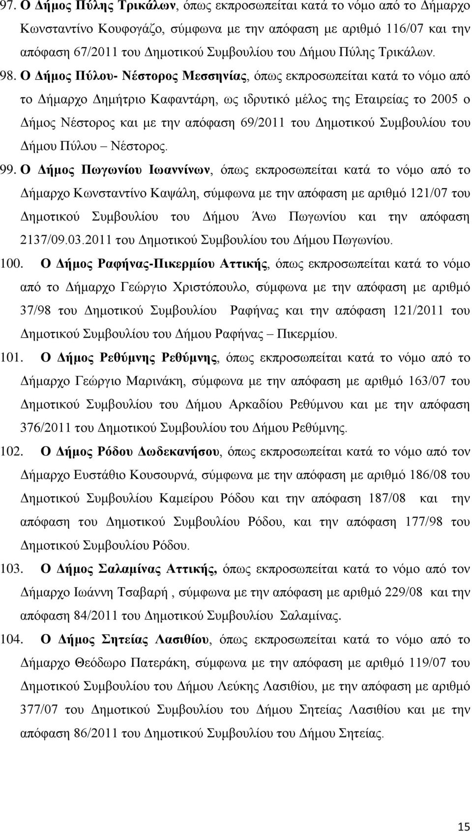 Ο Γήκνο Πύινπ- Νέζηνξνο Μεζζελίαο, φπσο εθπξνζσπείηαη θαηά ην λφκν απφ ην Γήκαξρν Γεκήηξην Καθαληάξε, σο ηδξπηηθφ κέινο ηεο Δηαηξείαο ην 2005 ν Γήκνο Νέζηνξνο θαη κε ηελ απφθαζε 69/2011 ηνπ Γεκνηηθνχ