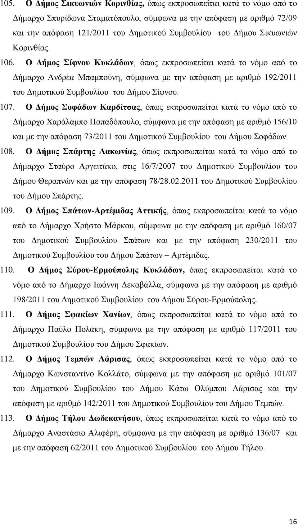 107. Ο Γήκνο νθάδσλ Καξδίηζαο, φπσο εθπξνζσπείηαη θαηά ην λφκν απφ ην Γήκαξρν Υαξάιακπν Παπαδφπνπιν, ζχκθσλα κε ηελ απφθαζε κε αξηζκφ 156/10 θαη κε ηελ απφθαζε 73/2011 ηνπ Γεκνηηθνχ πκβνπιίνπ ηνπ