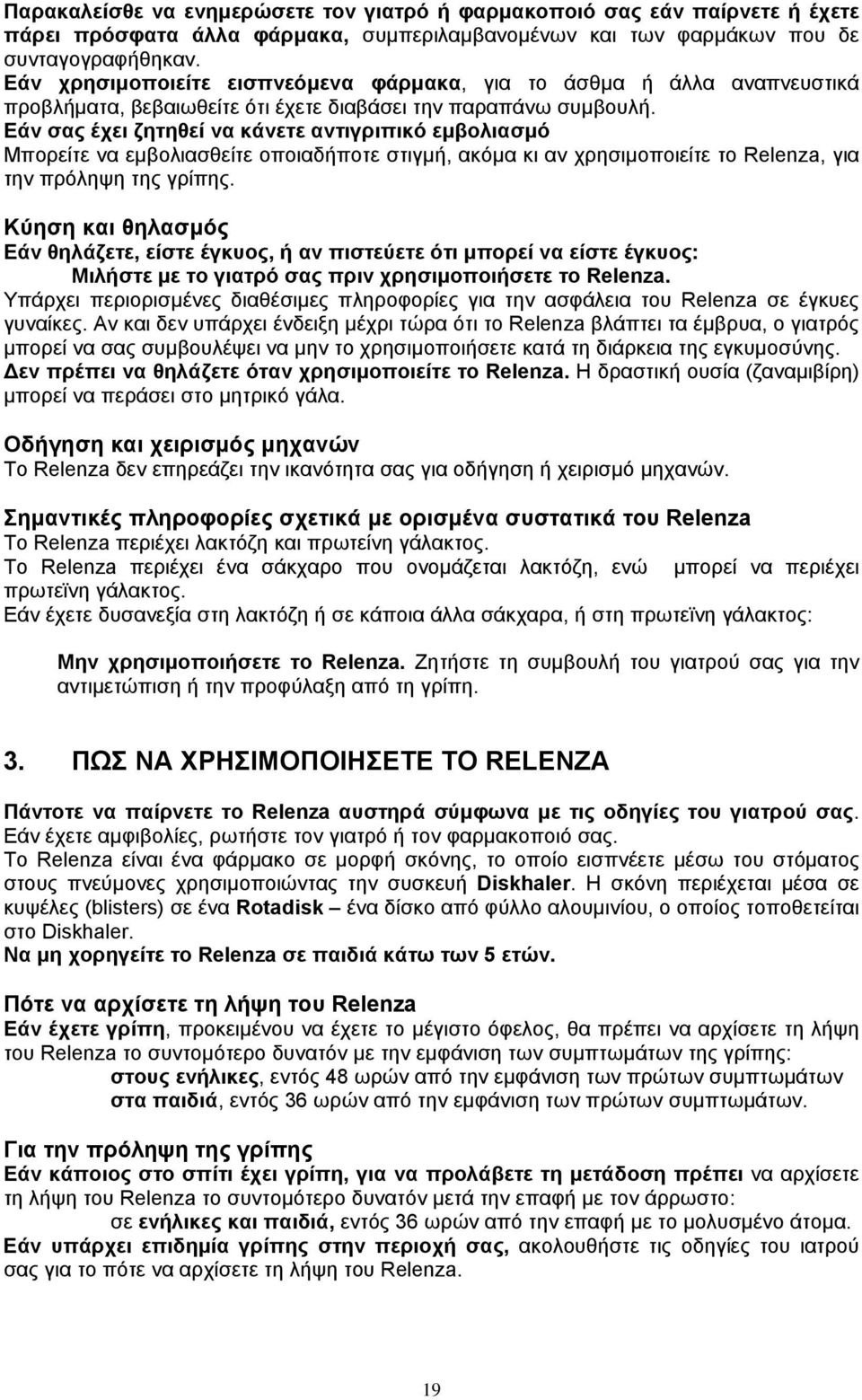 Εάν σας έχει ζητηθεί να κάνετε αντιγριπικό εμβολιασμό Μπορείτε να εμβολιασθείτε οποιαδήποτε στιγμή, ακόμα κι αν χρησιμοποιείτε το Relenza, για την πρόληψη της γρίπης.