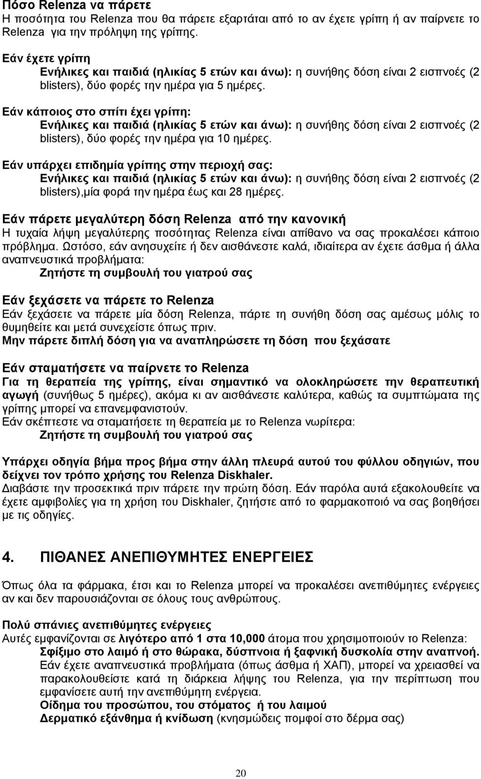 Εάν κάποιος στο σπίτι έχει γρίπη: Ενήλικες και παιδιά (ηλικίας 5 ετών και άνω): η συνήθης δόση είναι 2 εισπνοές (2 blisters), δύο φορές την ημέρα για 10 ημέρες.