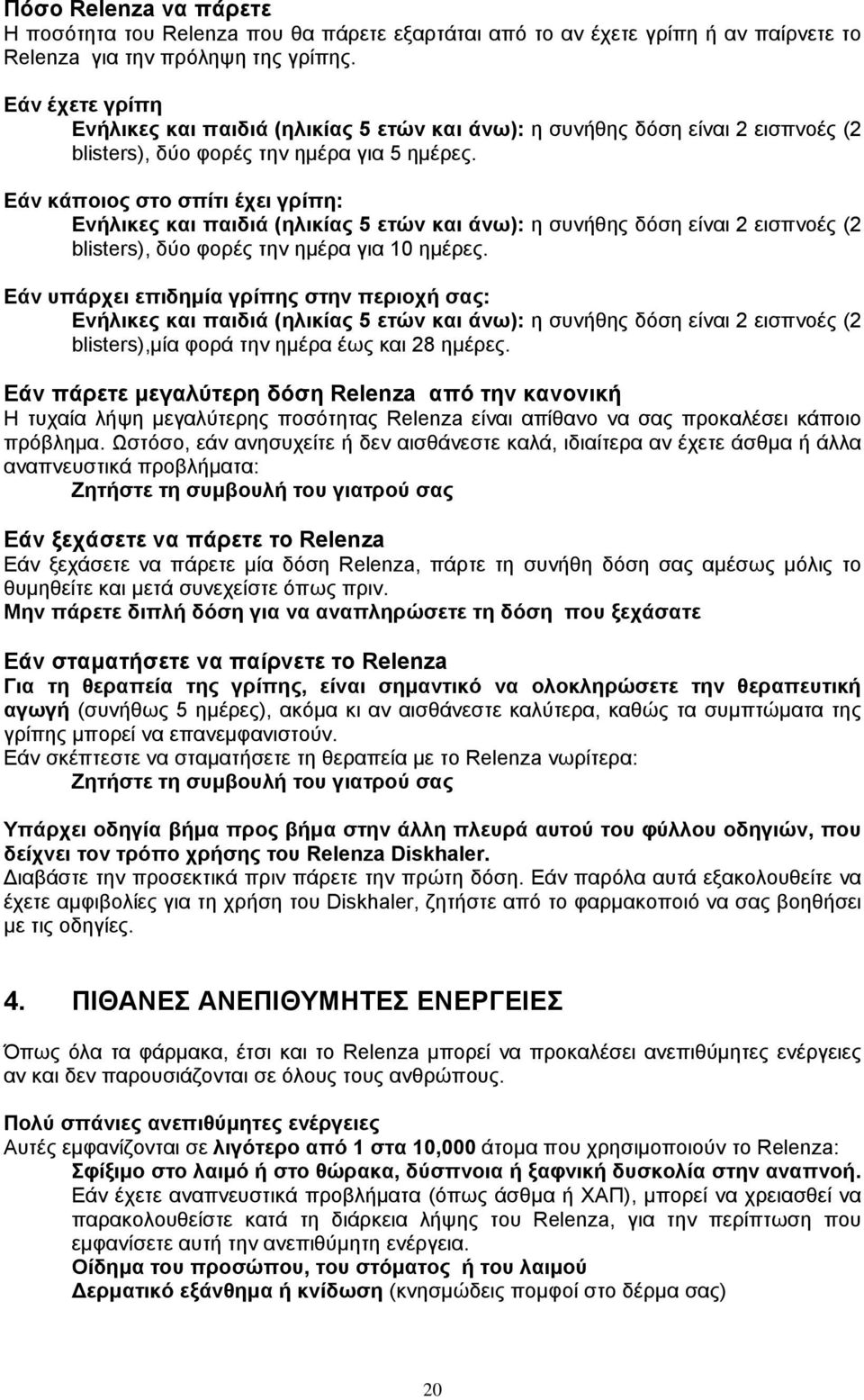 Εάν κάποιος στο σπίτι έχει γρίπη: Ενήλικες και παιδιά (ηλικίας 5 ετών και άνω): η συνήθης δόση είναι 2 εισπνοές (2 blisters), δύο φορές την ημέρα για 10 ημέρες.