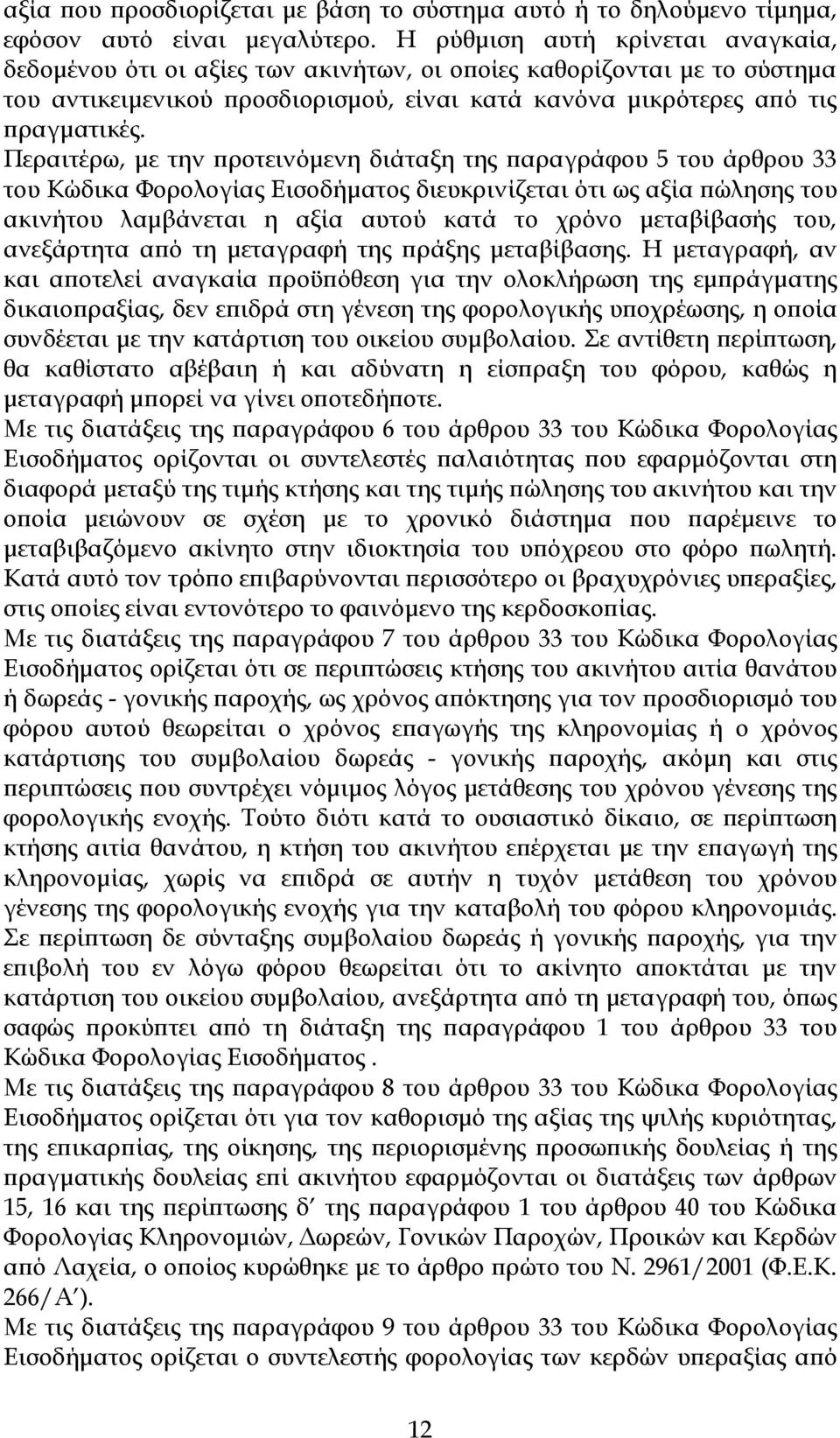 Περαιτέρω, µε την ροτεινόµενη διάταξη της αραγράφου 5 του άρθρου 33 του Κώδικα Φορολογίας Εισοδήµατος διευκρινίζεται ότι ως αξία ώλησης του ακινήτου λαµβάνεται η αξία αυτού κατά το χρόνο µεταβίβασής