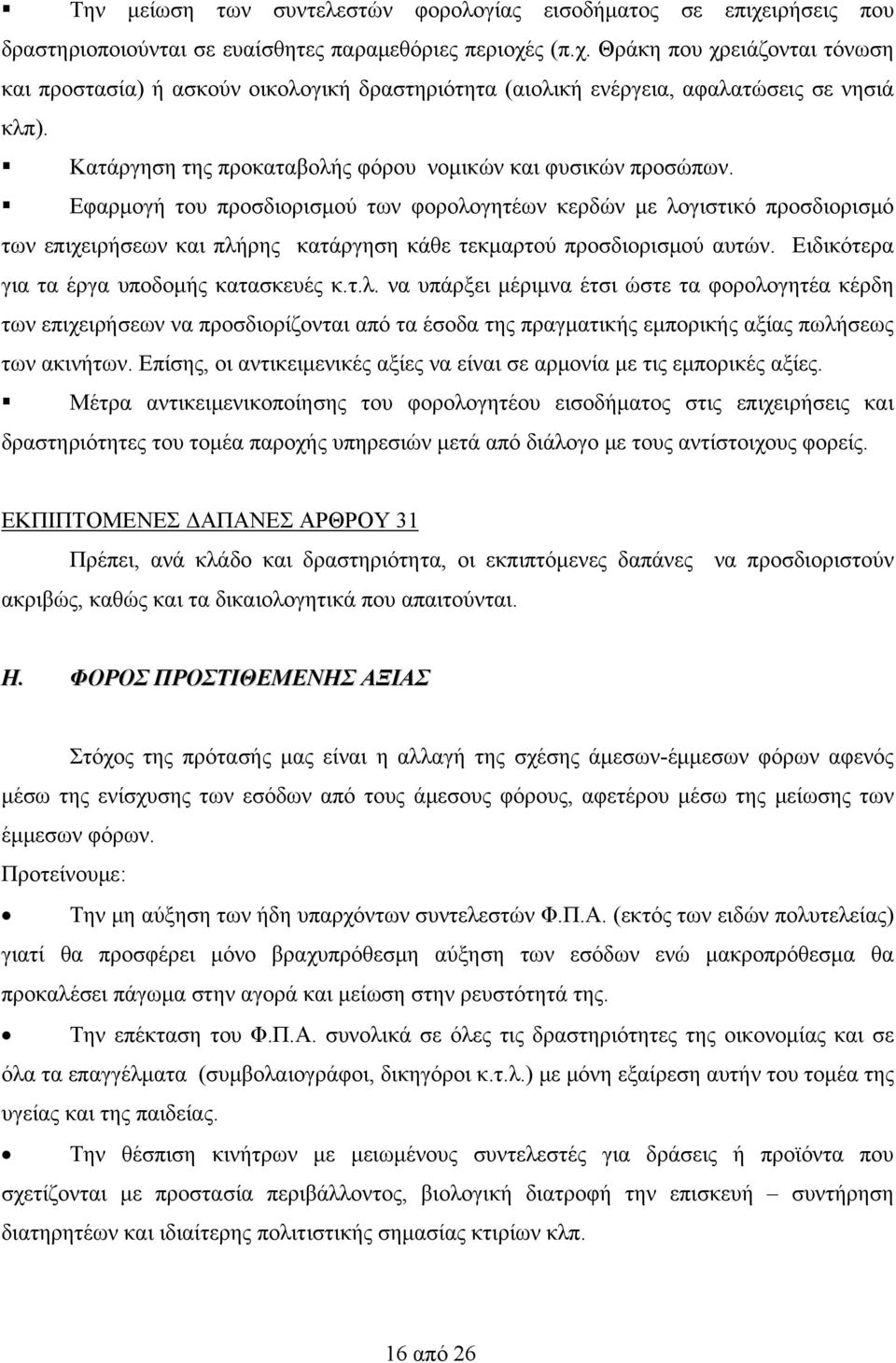 Εφαρμογή του προσδιορισμού των φορολογητέων κερδών με λογιστικό προσδιορισμό των επιχειρήσεων και πλήρης κατάργηση κάθε τεκμαρτού προσδιορισμού αυτών. Ειδικότερα για τα έργα υποδομής κατασκευές κ.τ.λ. να υπάρξει μέριμνα έτσι ώστε τα φορολογητέα κέρδη των επιχειρήσεων να προσδιορίζονται από τα έσοδα της πραγματικής εμπορικής αξίας πωλήσεως των ακινήτων.