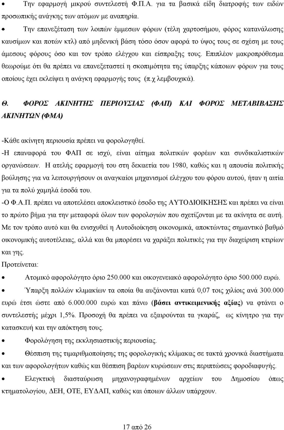 ελέγχου και είσπραξης τους. Επιπλέον μακροπρόθεσμα θεωρούμε ότι θα πρέπει να επανεξεταστεί η σκοπιμότητα της ύπαρξης κάποιων φόρων για τους οποίους έχει εκλείψει η ανάγκη εφαρμογής τους (π.