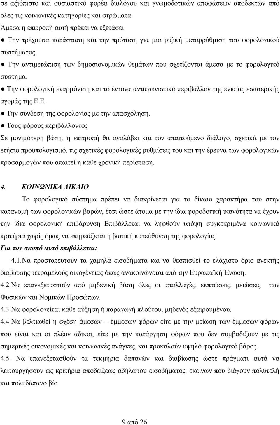 Την αντιμετώπιση των δημοσιονομικών θεμάτων που σχετίζονται άμεσα με το φορολογικό σύστημα. Την φορολογική εναρμόνιση και το έντονα ανταγωνιστικό περιβάλλον της ενιαίας εσωτερικής αγοράς της Ε.