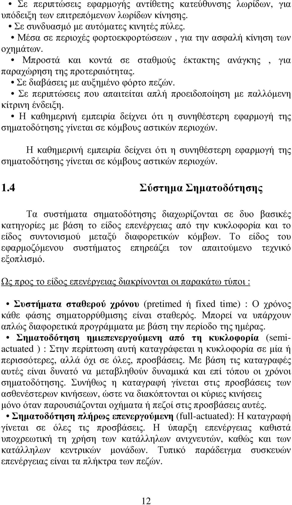 Σε περιπτώσεις που απαιτείται απλή προειδοποίηση µε παλλόµενη κίτρινη ένδειξη. Η καθηµερινή εµπειρία δείχνει ότι η συνηθέστερη εφαρµογή της σηµατοδότησης γίνεται σε κόµβους αστικών περιοχών.