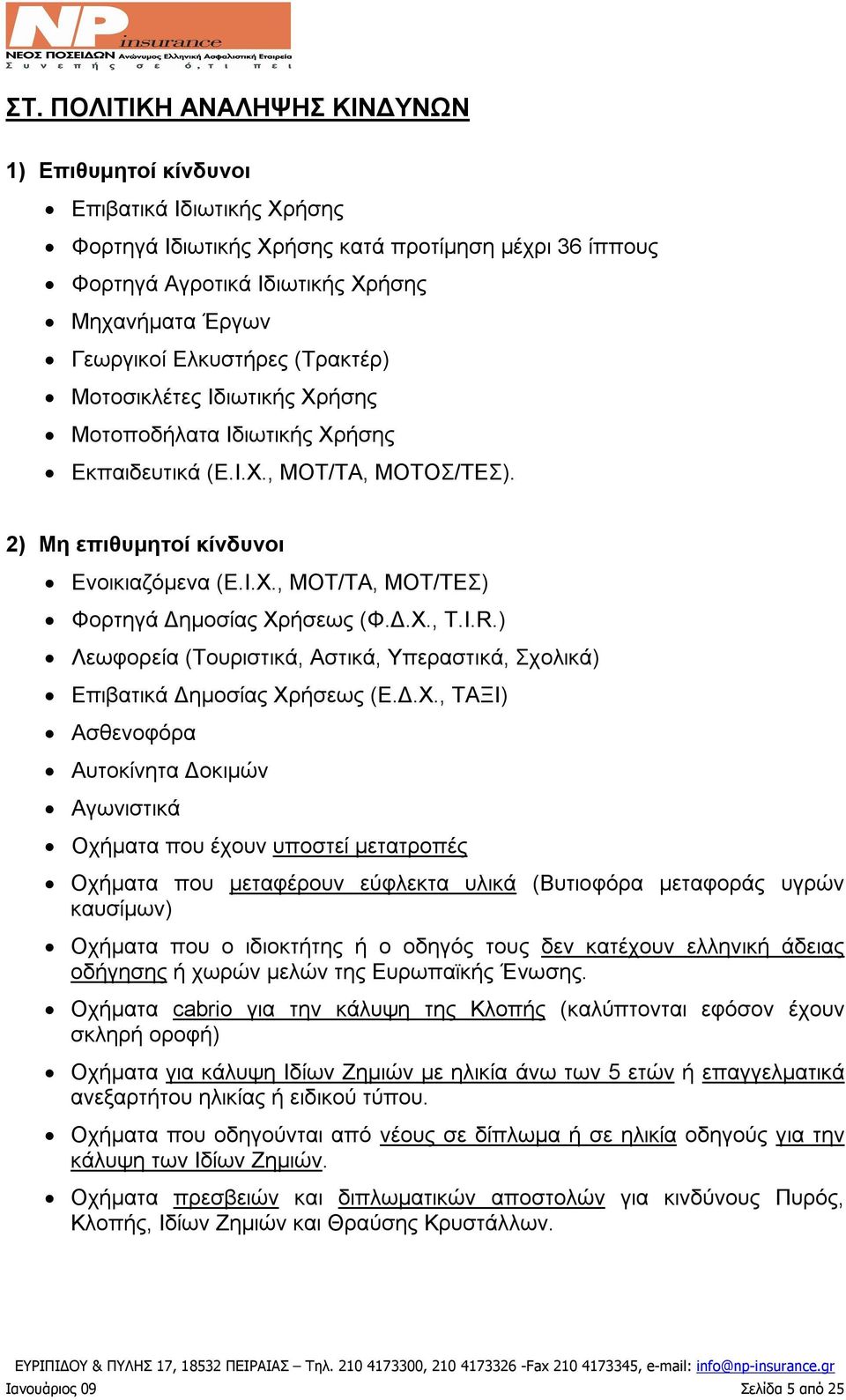 Δ.Χ., Τ.Ι.R.) Λεωφορεία (Τουριστικά, Αστικά, Υπεραστικά, Σχολικά) Επιβατικά Δημοσίας Χρήσεως (Ε.Δ.Χ., ΤΑΞΙ) Ασθενοφόρα Αυτοκίνητα Δοκιμών Αγωνιστικά Οχήματα που έχουν υποστεί μετατροπές Οχήματα που