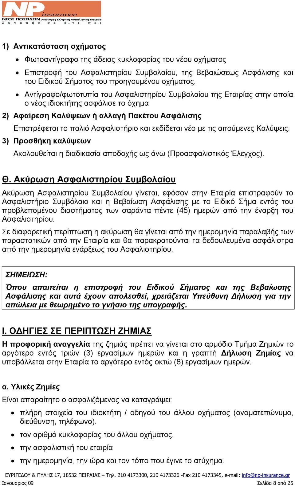 εκδίδεται νέο με τις αιτούμενες Καλύψεις. 3) Προσθήκη καλύψεων Ακολουθείται η διαδικασία αποδοχής ως άνω (Προασφαλιστικός Έλεγχος). Θ.