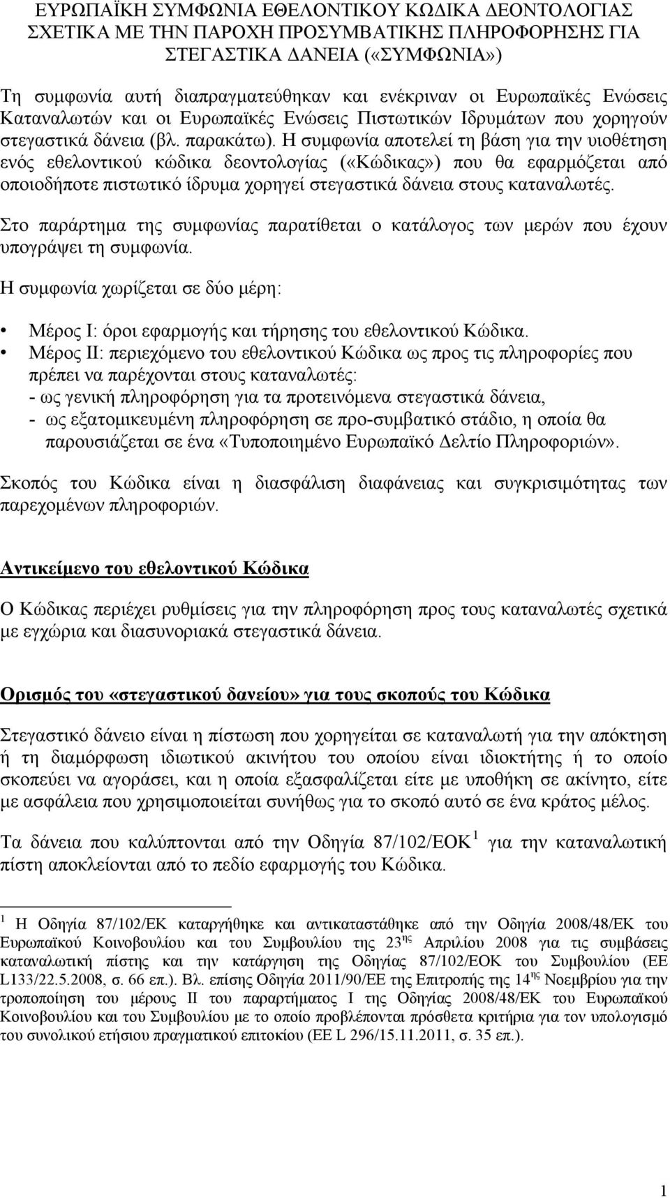 Η συμφωνία αποτελεί τη βάση για την υιοθέτηση ενός εθελοντικού κώδικα δεοντολογίας («Κώδικας») που θα εφαρμόζεται από οποιοδήποτε πιστωτικό ίδρυμα χορηγεί στεγαστικά δάνεια στους καταναλωτές.