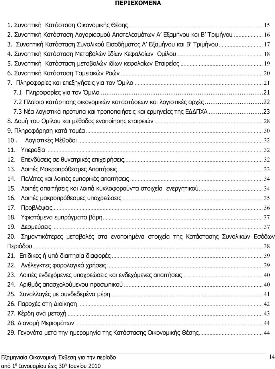 .. 19 6. Συνοπτική Κατάσταση Ταµειακών Ροών... 20 7. Πληροφορίες και επεξηγήσεις για τον Όµιλο... 21 7.1 Πληροφορίες για τον Όµιλο...21 7.2 Πλαίσιο κατάρτισης οικονοµικών καταστάσεων και λογιστικές αρχές.